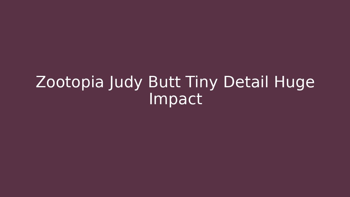 Zootopia Judy Butt Tiny Detail Huge Impact