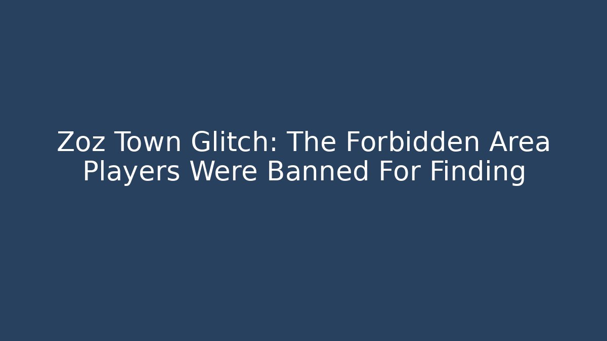Zoz Town Glitch: The Forbidden Area Players Were Banned For Finding - Celivion