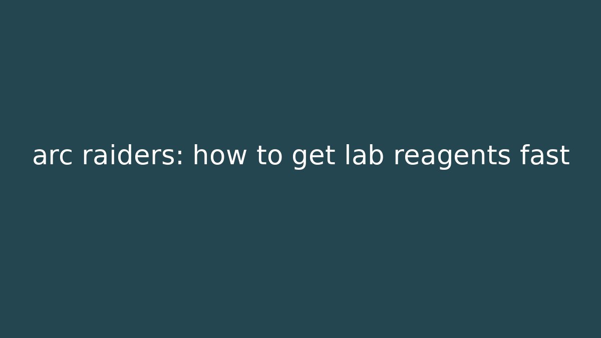 arc raiders: how to get lab reagents fast