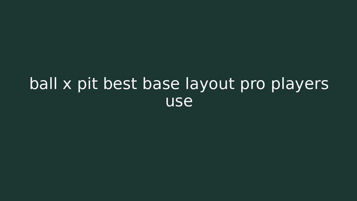 ball x pit best base layout pro players use