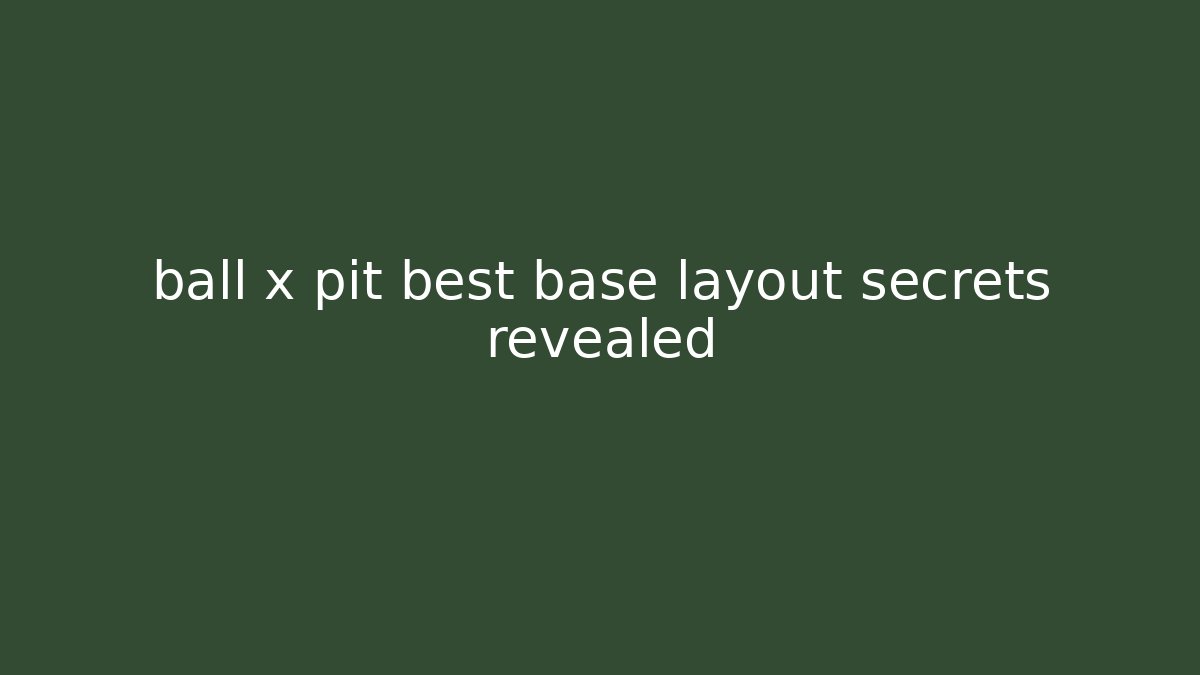 ball x pit best base layout secrets revealed - Celivion