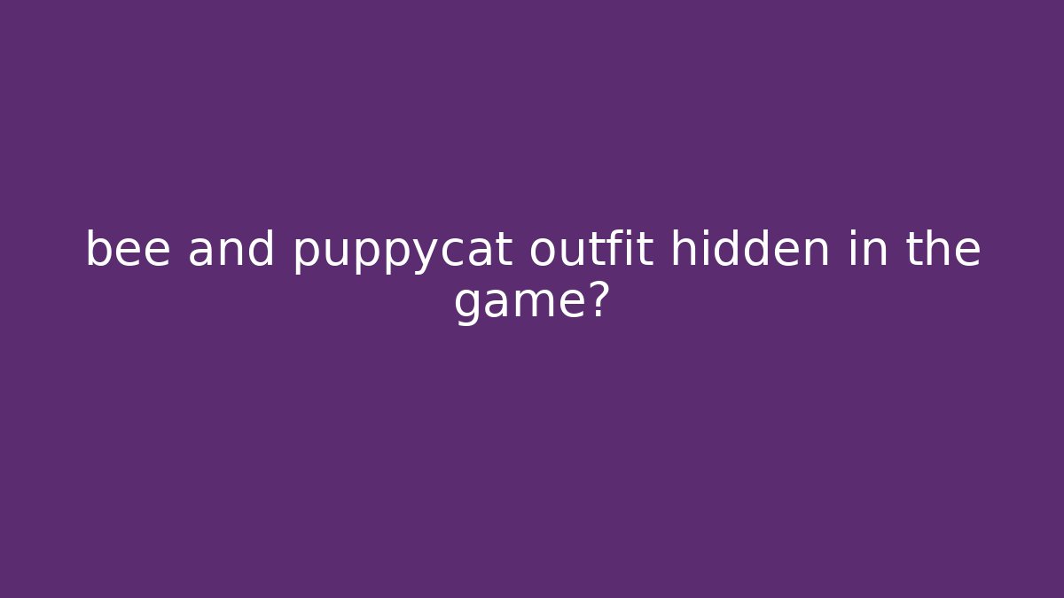 bee and puppycat outfit hidden in the game?