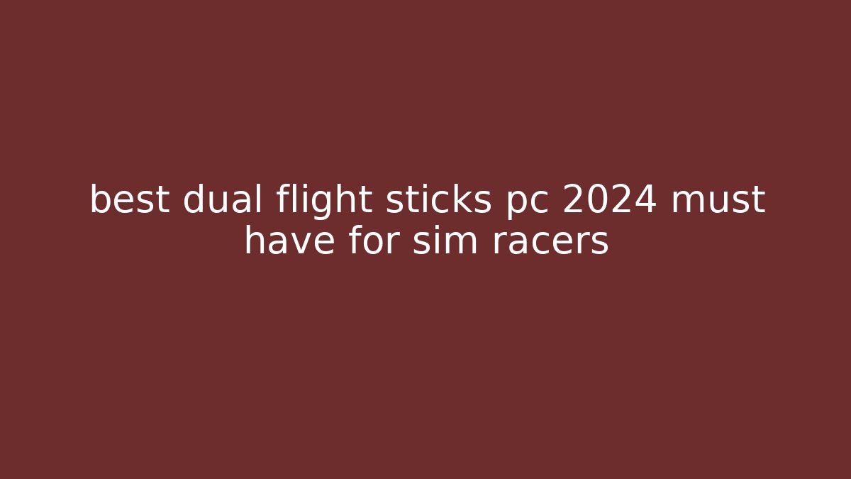 best dual flight sticks pc 2024 must have for sim racers