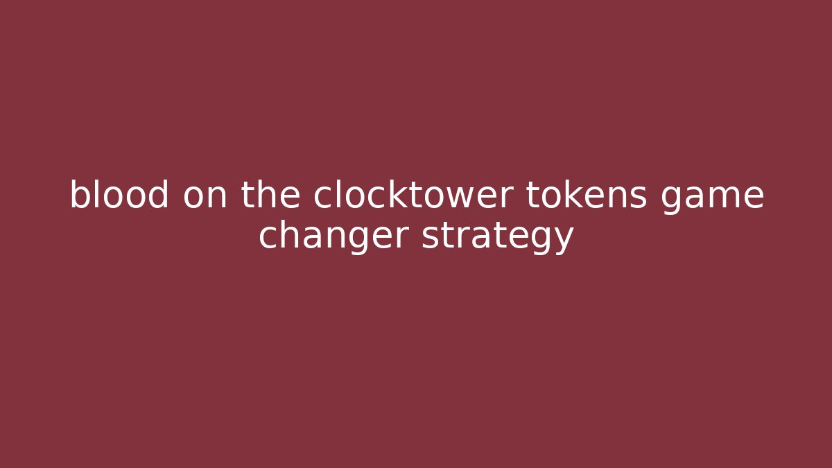 blood on the clocktower tokens game changer strategy