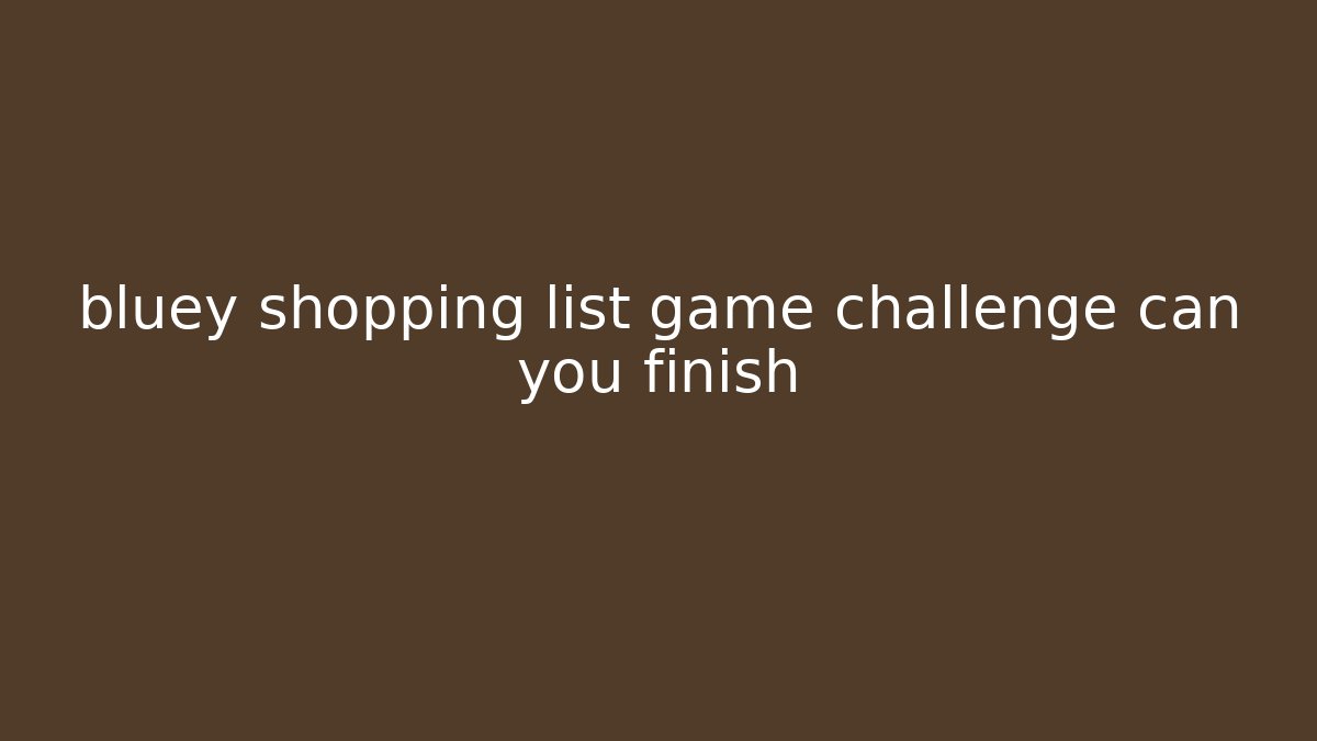 bluey shopping list game challenge can you finish