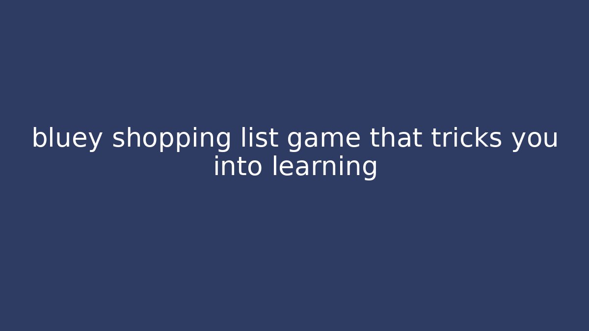 bluey shopping list game that tricks you into learning