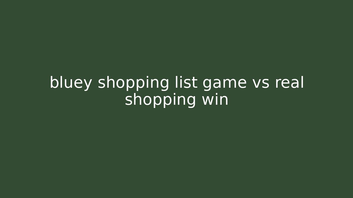 bluey shopping list game vs real shopping win