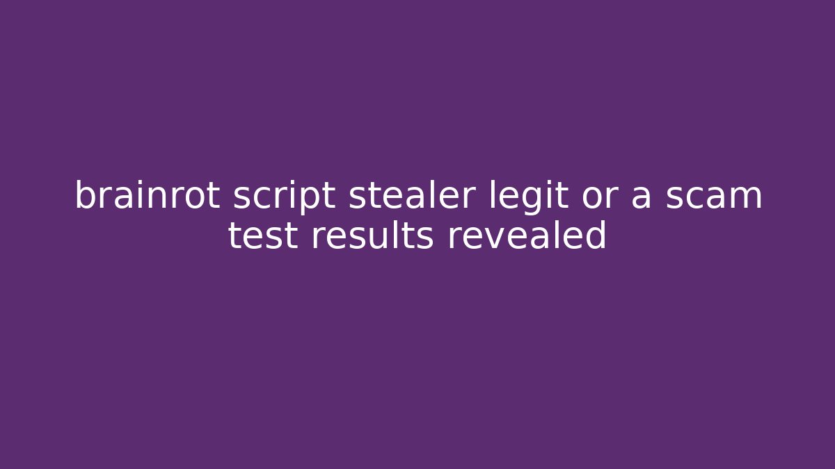 brainrot script stealer legit or a scam test results revealed