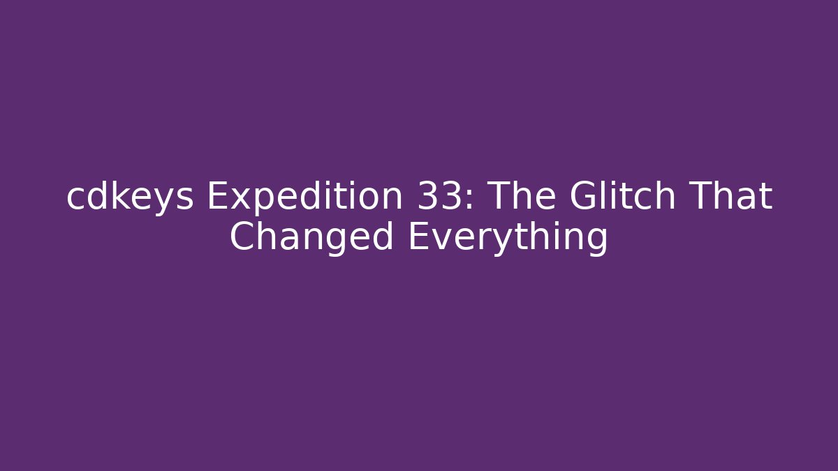 cdkeys Expedition 33: The Glitch That Changed Everything