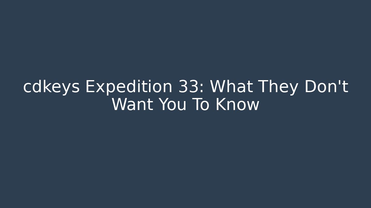 cdkeys Expedition 33: What They Don't Want You To Know
