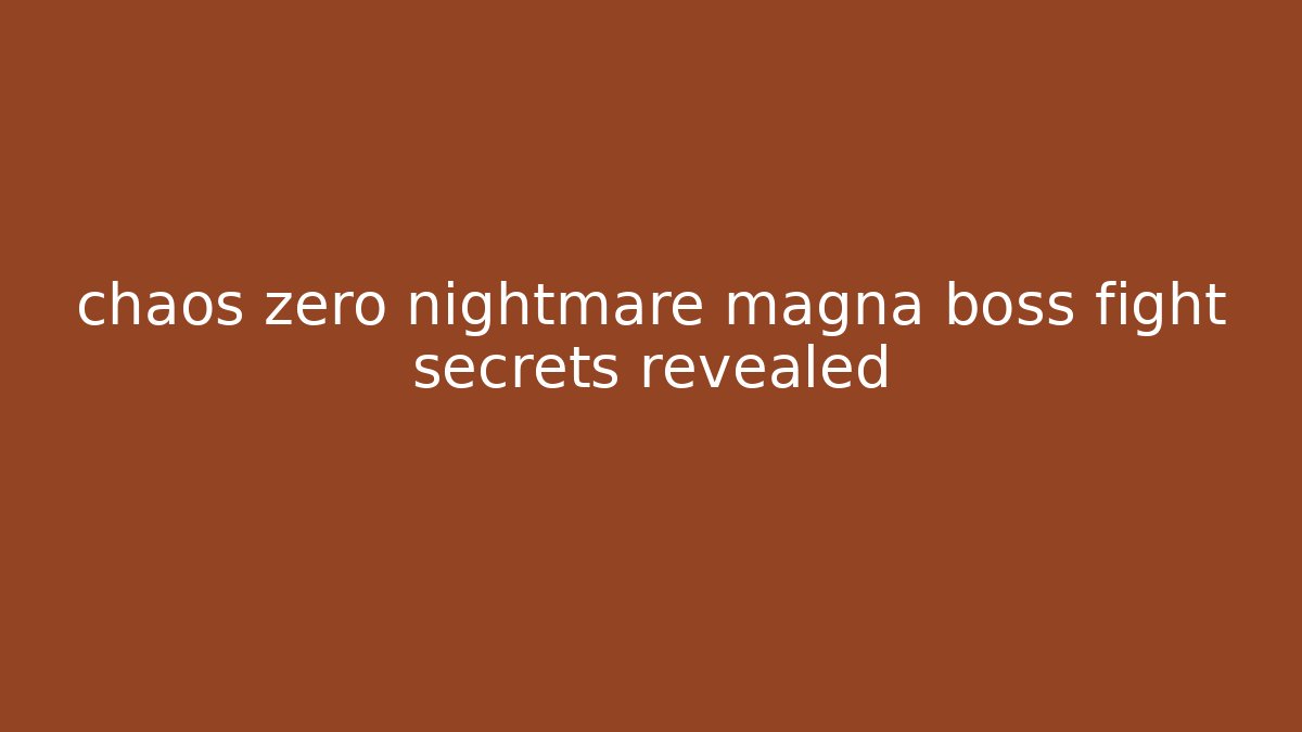 chaos zero nightmare magna boss fight secrets revealed