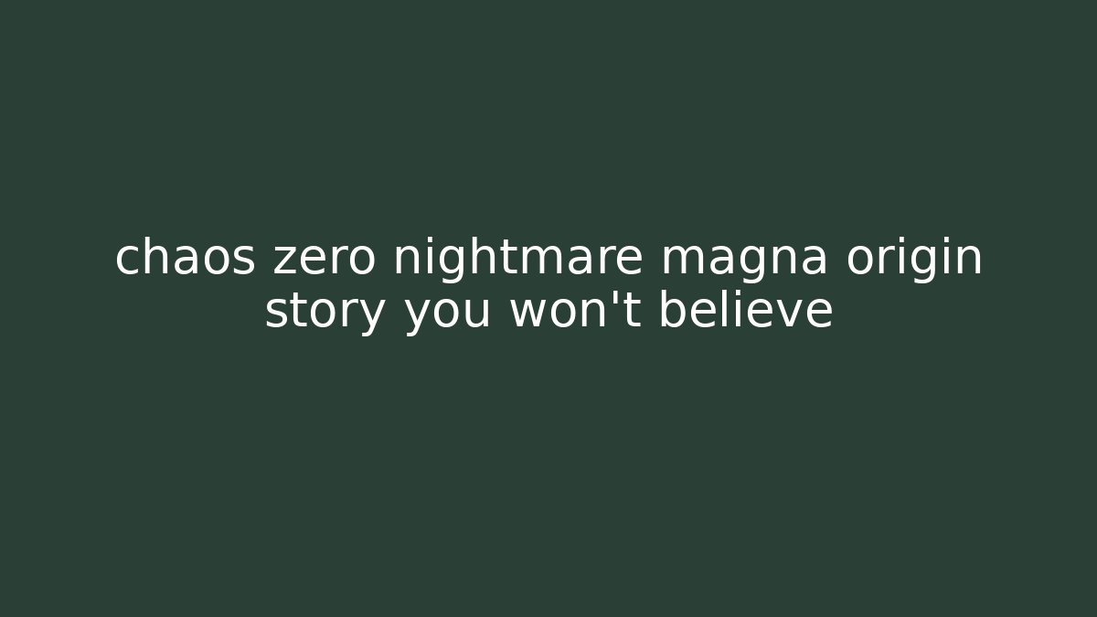 chaos zero nightmare magna origin story you won't believe