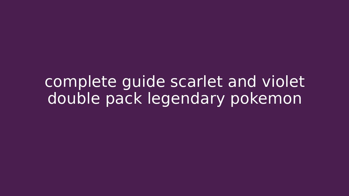 complete guide scarlet and violet double pack legendary pokemon