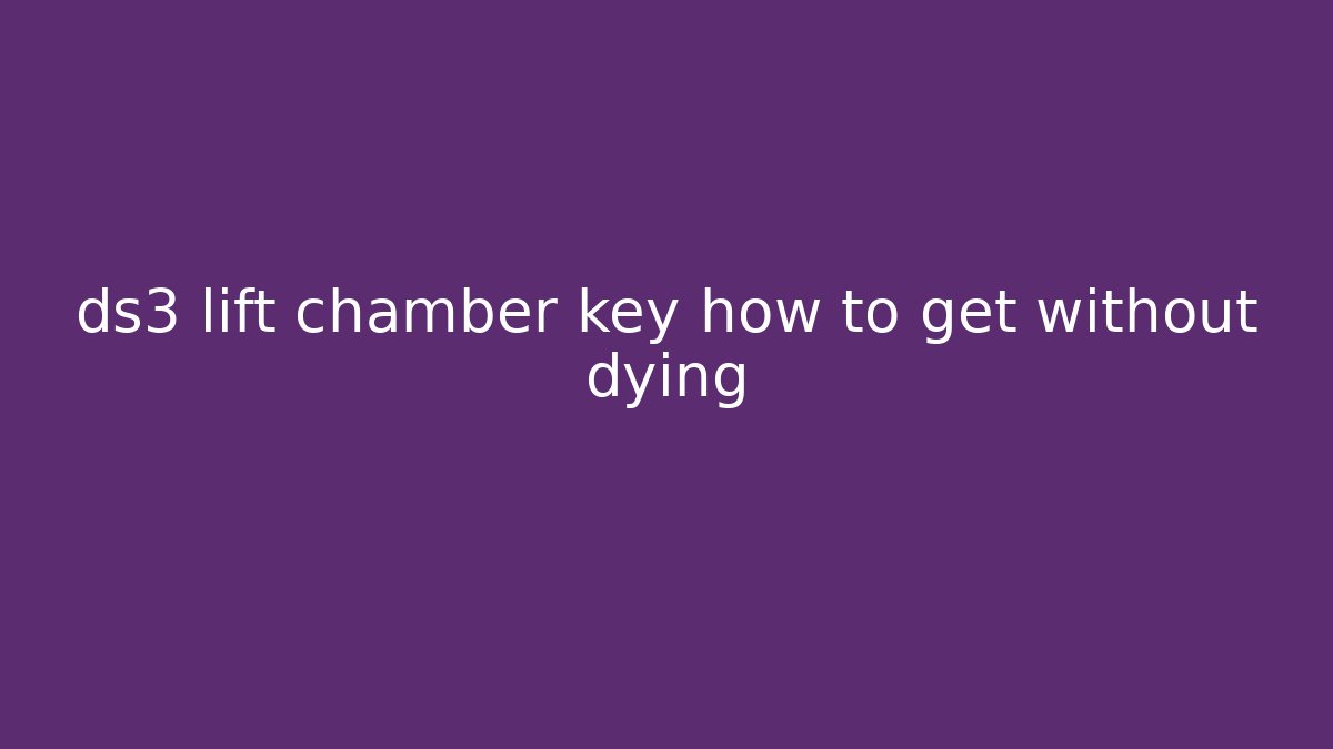 ds3 lift chamber key how to get without dying