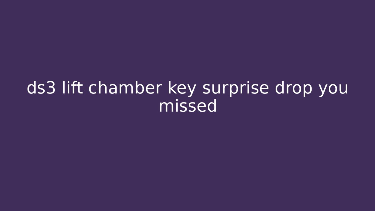 ds3 lift chamber key surprise drop you missed