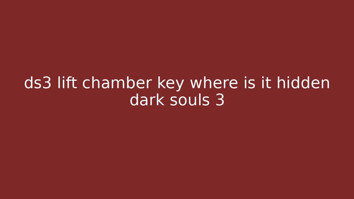 ds3 lift chamber key where is it hidden dark souls 3