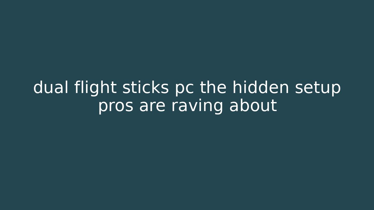 dual flight sticks pc the hidden setup pros are raving about