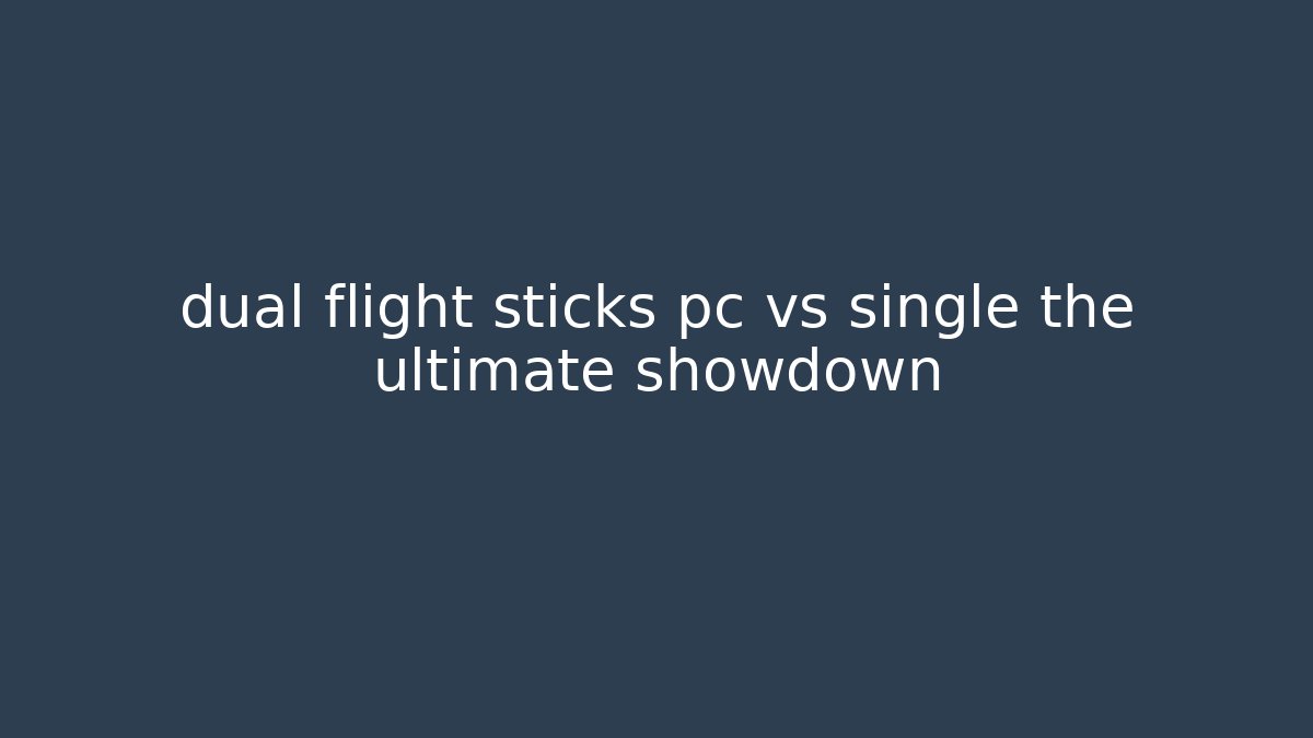 dual flight sticks pc vs single the ultimate showdown