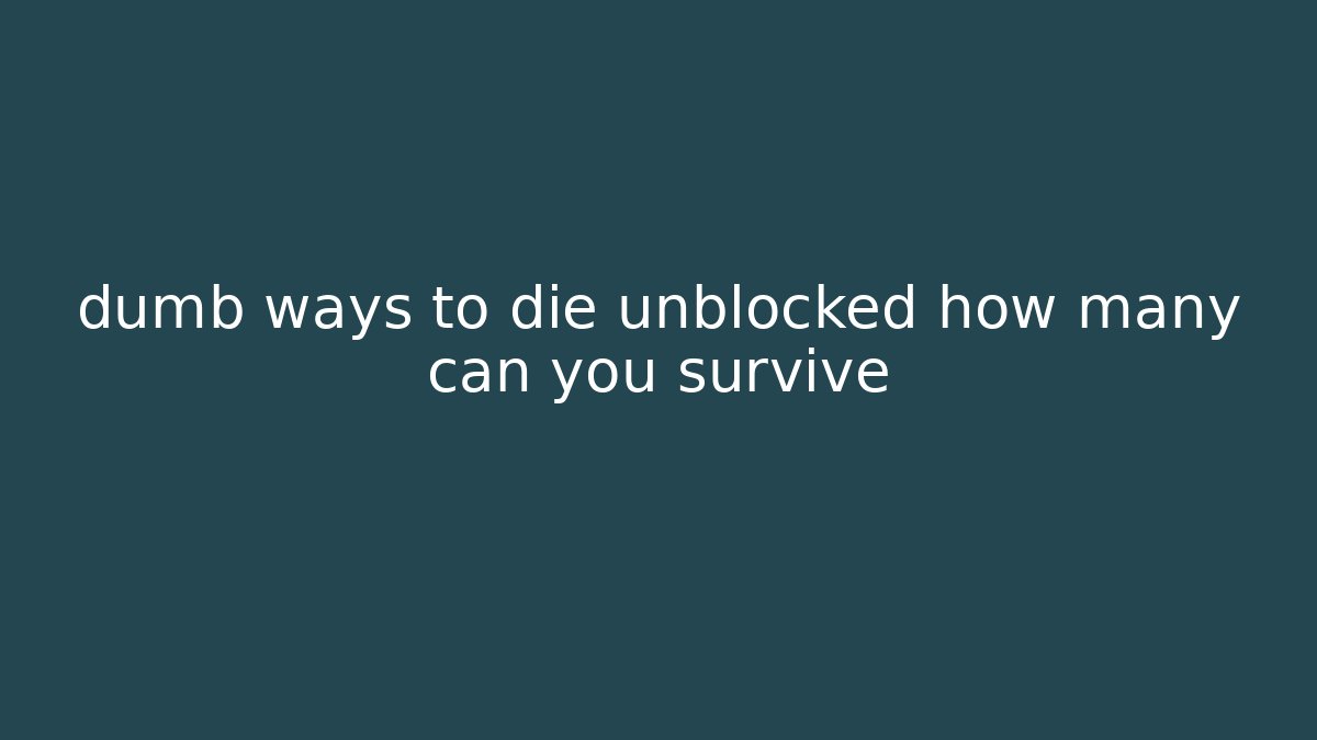 dumb ways to die unblocked how many can you survive