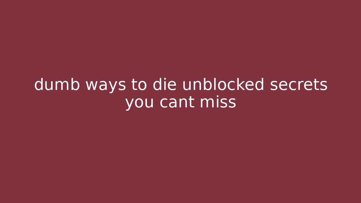 dumb ways to die unblocked secrets you cant miss