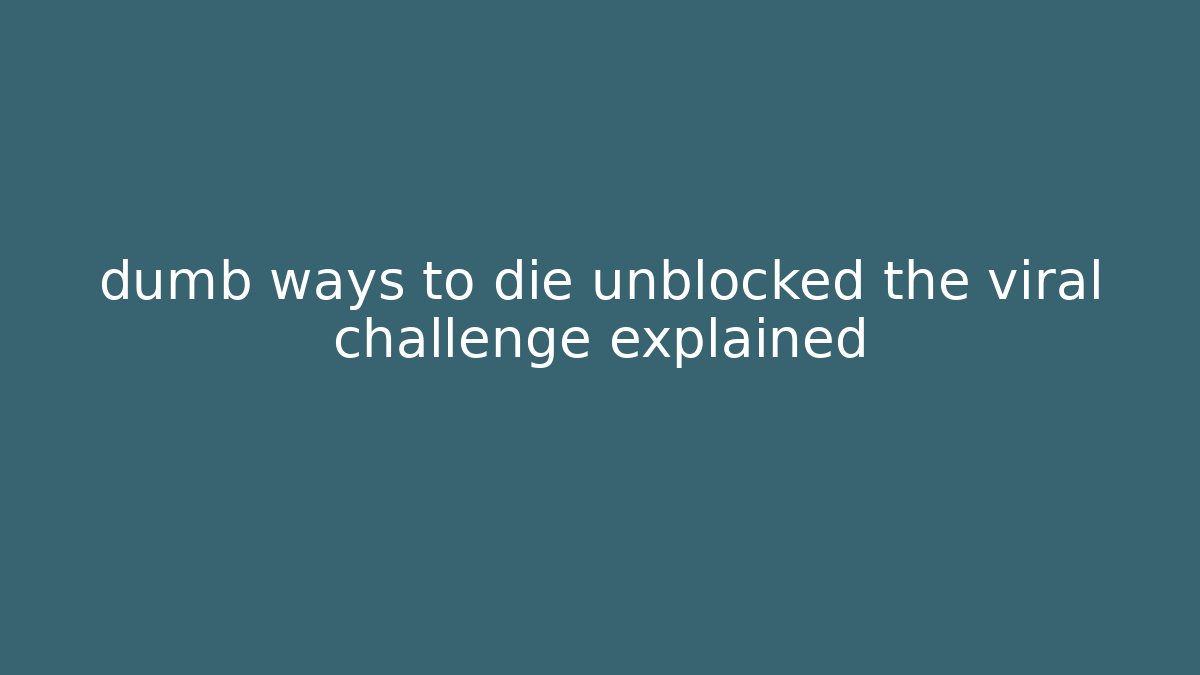 dumb ways to die unblocked the viral challenge explained