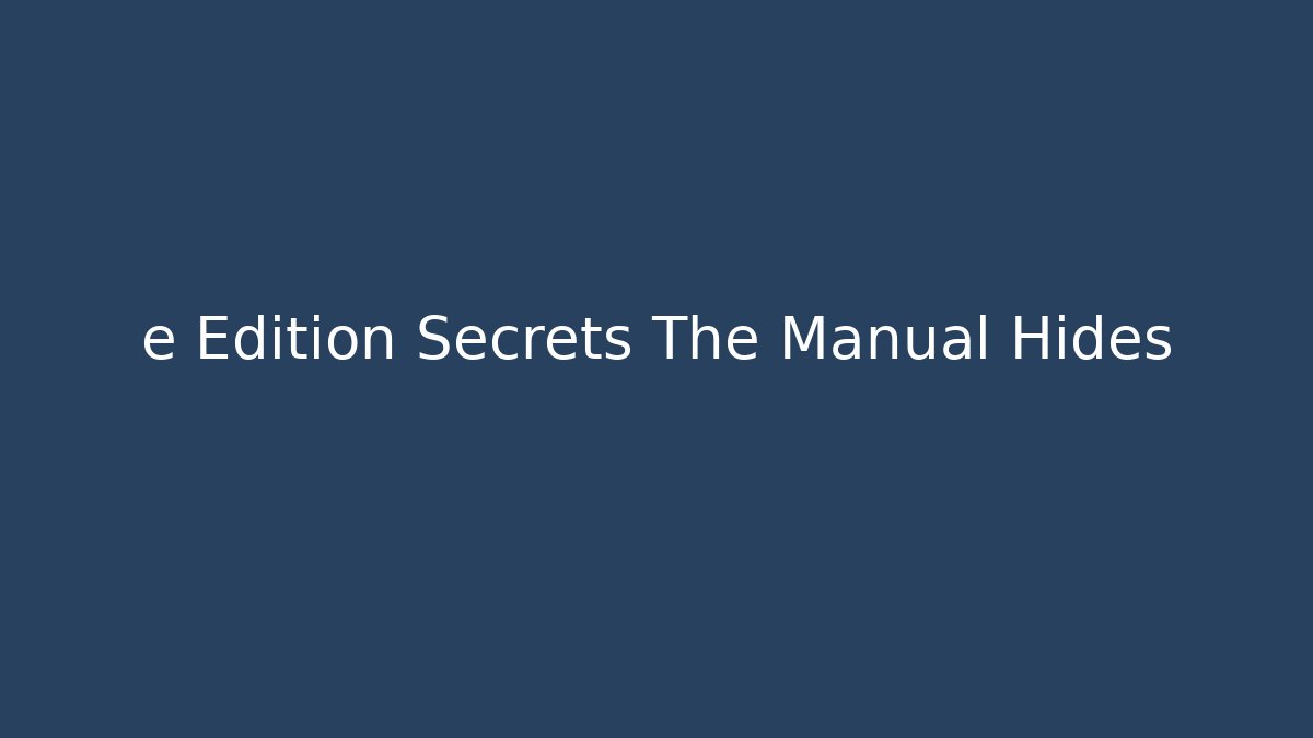 e Edition Secrets The Manual Hides - Celivion