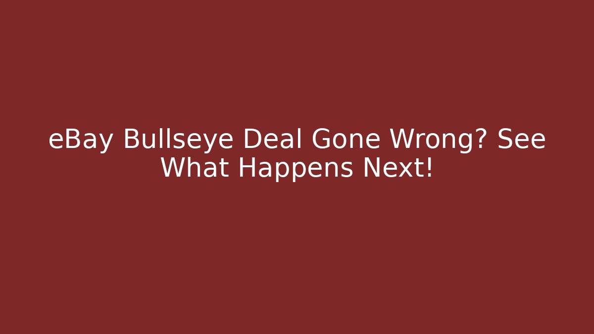 eBay Bullseye Deal Gone Wrong? See What Happens Next!