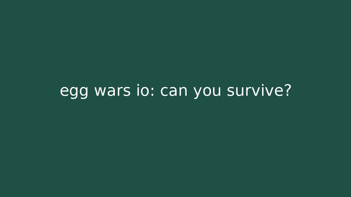 egg wars io: can you survive? - Celivion