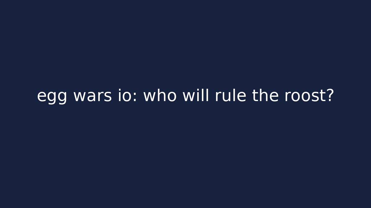 egg wars io: who will rule the roost?