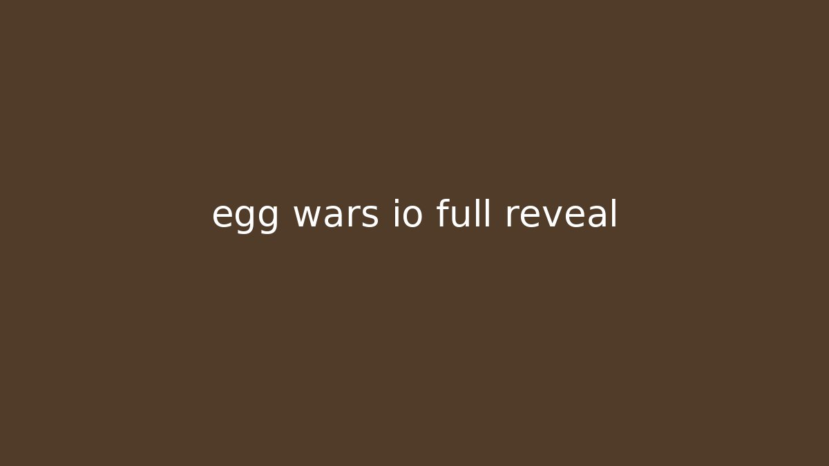 egg wars io full reveal