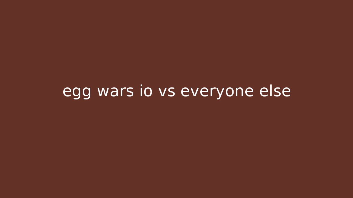 egg wars io vs everyone else