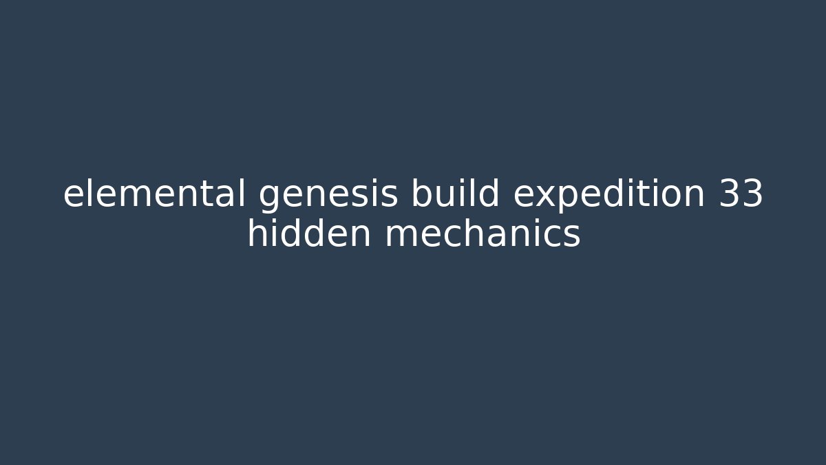 elemental genesis build expedition 33 hidden mechanics