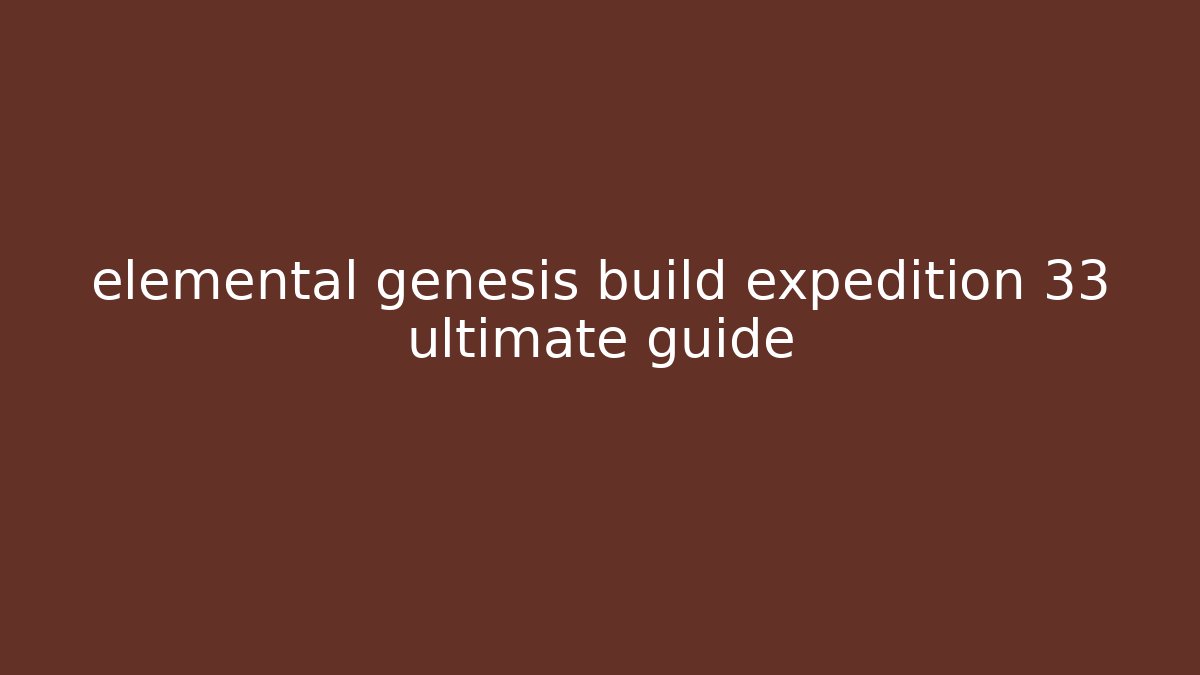elemental genesis build expedition 33 ultimate guide