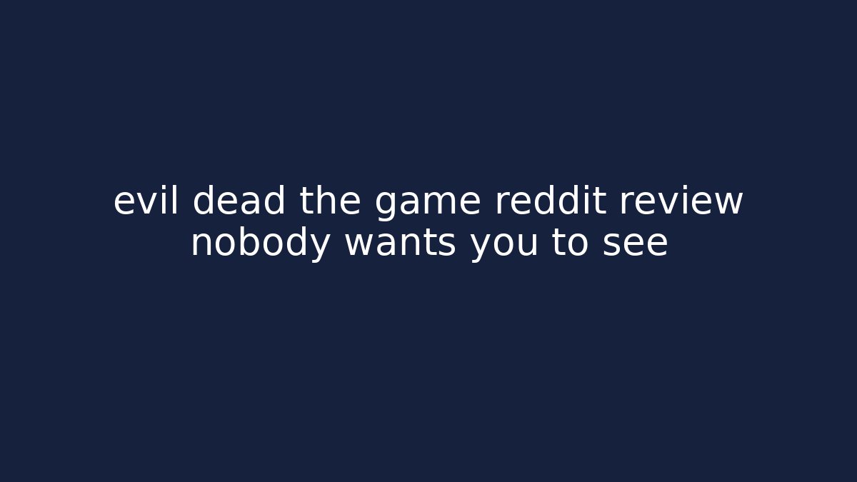 evil dead the game reddit review nobody wants you to see