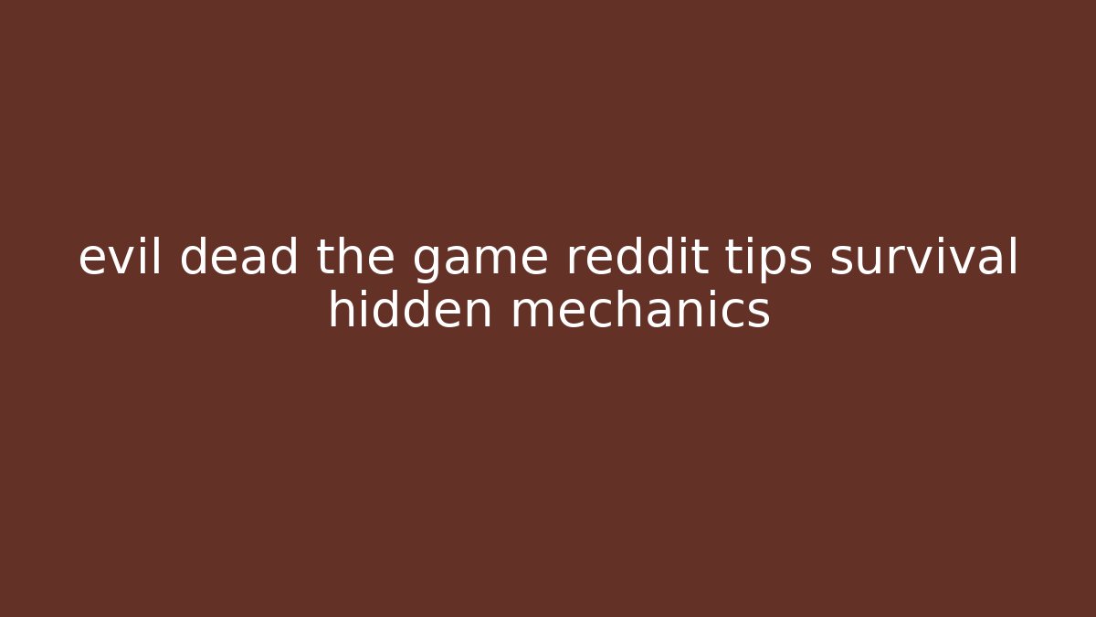 evil dead the game reddit tips survival hidden mechanics - Celivion