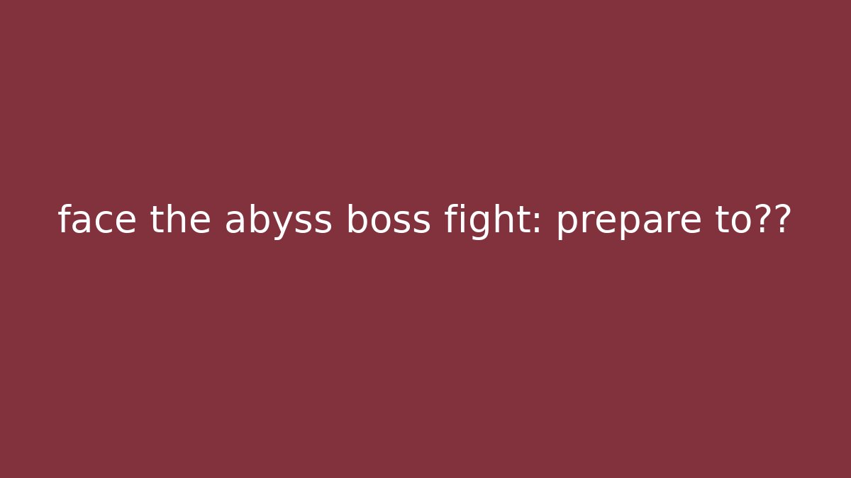 face the abyss boss fight: prepare to绝望