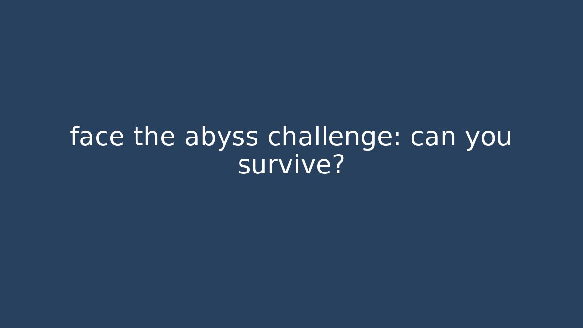 face the abyss challenge: can you survive? - Celivion
