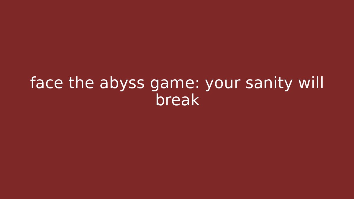 face the abyss game: your sanity will break - Celivion