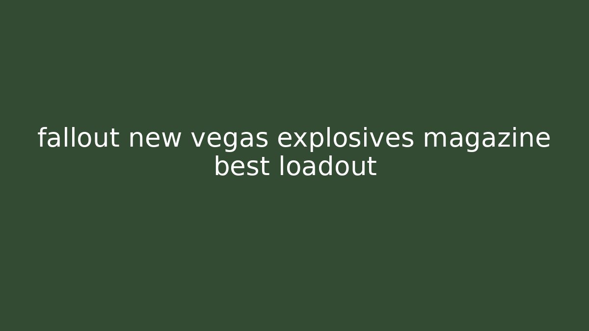 fallout new vegas explosives magazine best loadout