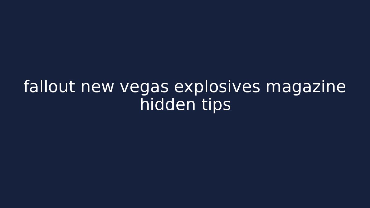 fallout new vegas explosives magazine hidden tips - Celivion