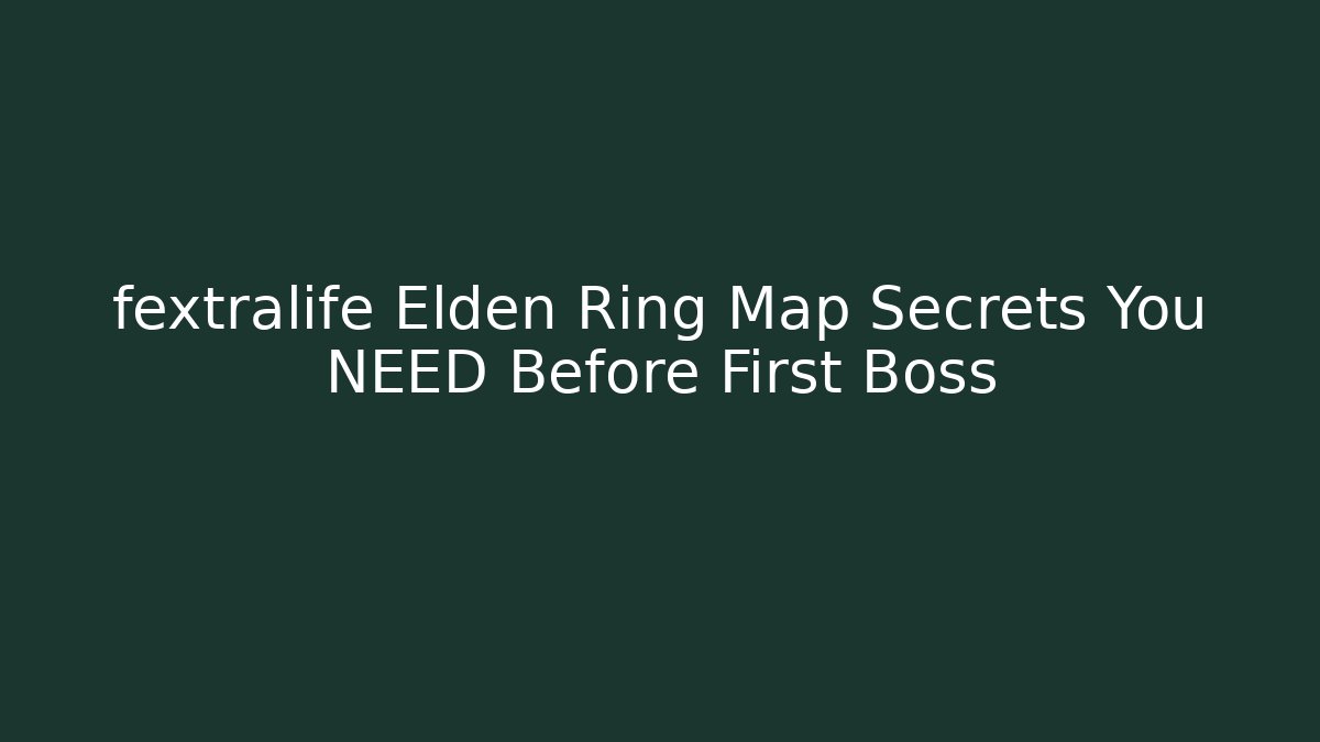 fextralife Elden Ring Map Secrets You NEED Before First Boss
