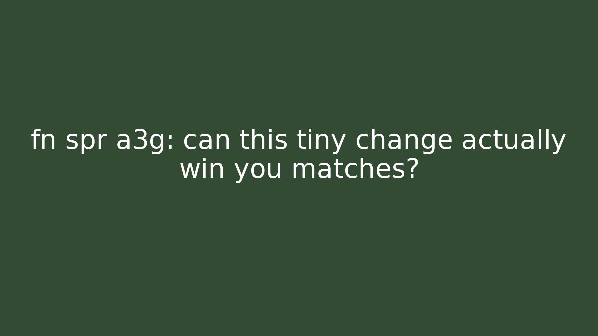 fn spr a3g: can this tiny change actually win you matches?