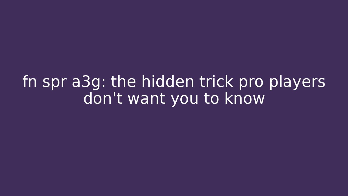 fn spr a3g: the hidden trick pro players don’t want you to know