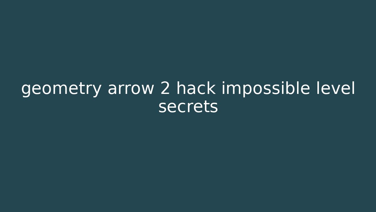 geometry arrow 2 hack impossible level secrets - Celivion