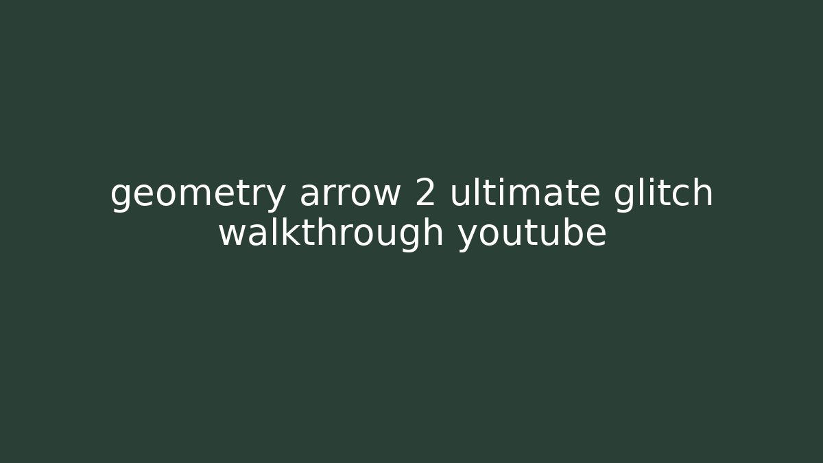 geometry arrow 2 ultimate glitch walkthrough youtube