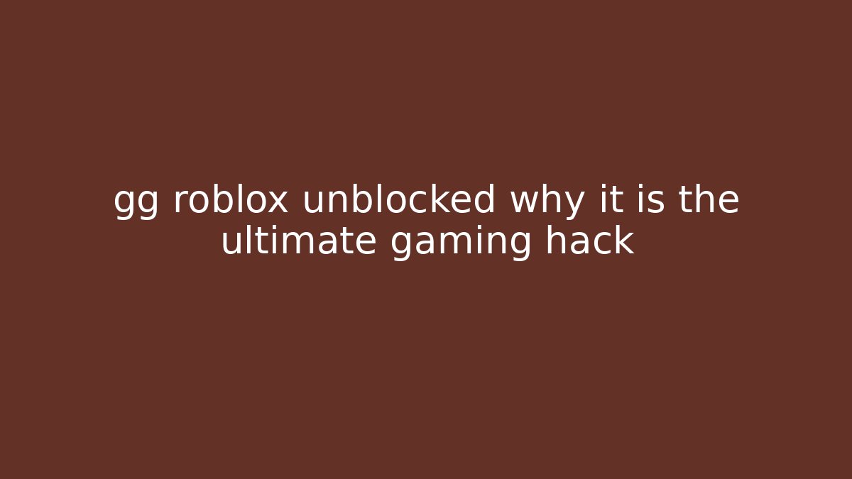gg roblox unblocked why it is the ultimate gaming hack