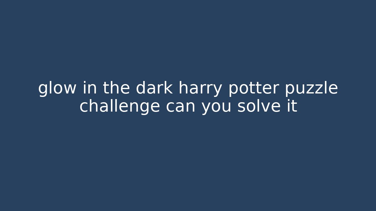 glow in the dark harry potter puzzle challenge can you solve it
