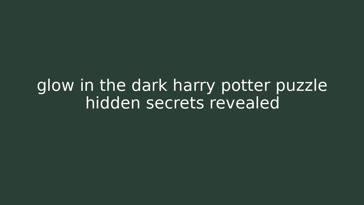 glow in the dark harry potter puzzle hidden secrets revealed