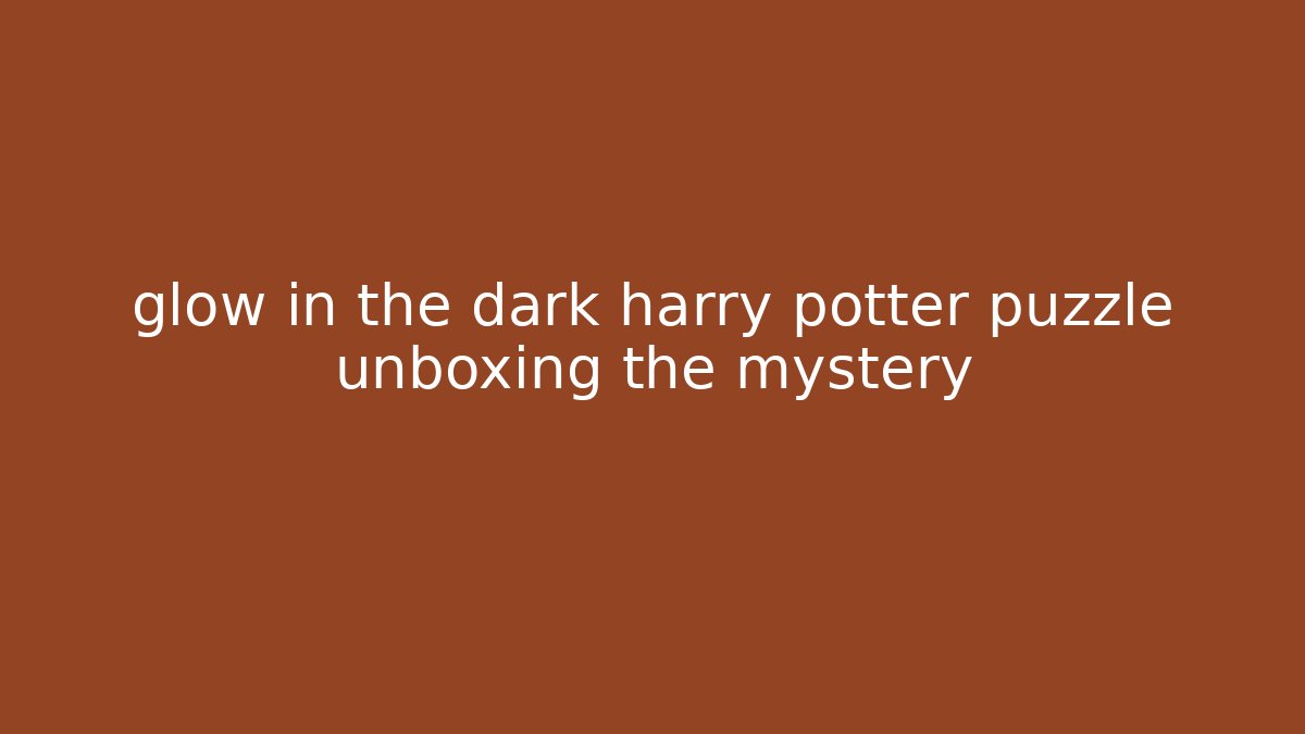 glow in the dark harry potter puzzle unboxing the mystery
