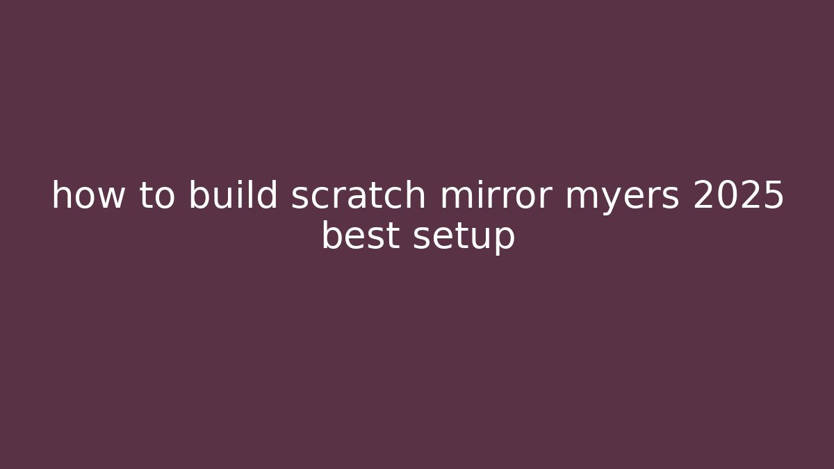 how to build scratch mirror myers 2025 best setup - Celivion